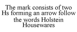 THE MARK CONSISTS OF TWO HS FORMING AN ARROW FOLLOW THE WORDS HOLSTEIN HOUSEWARES