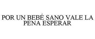 POR UN BEBÉ SANO VALE LA PENA ESPERAR