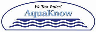 WE TEST WATER! AQUAKNOW