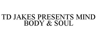 TD JAKES PRESENTS MIND BODY & SOUL