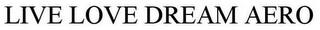 LIVE LOVE DREAM AERO
