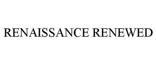 RENAISSANCE RENEWED