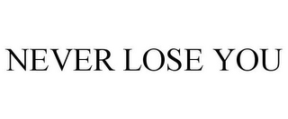 NEVER LOSE YOU