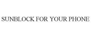 SUNBLOCK FOR YOUR PHONE