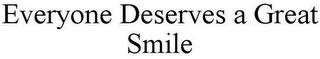 EVERYONE DESERVES A GREAT SMILE