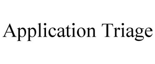 APPLICATION TRIAGE