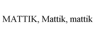 MATTIK, MATTIK, MATTIK