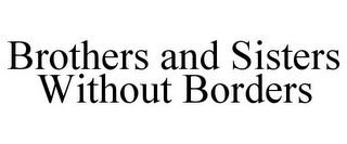 BROTHERS AND SISTERS WITHOUT BORDERS