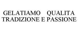 GELATIAMO QUALITA TRADIZIONE E PASSIONE