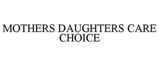 MOTHERS DAUGHTERS CARE CHOICE