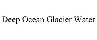 DEEP OCEAN GLACIER WATER