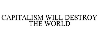 CAPITALISM WILL DESTROY THE WORLD