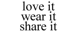 LOVE IT WEAR IT SHARE IT