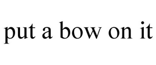 PUT A BOW ON IT