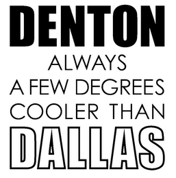 DENTON ALWAYS A FEW DEGREES COOLER THAN DALLAS