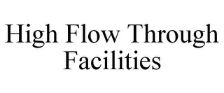 HIGH FLOW THROUGH FACILITIES