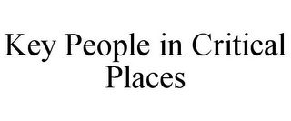 KEY PEOPLE IN CRITICAL PLACES