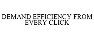 DEMAND EFFICIENCY FROM EVERY CLICK