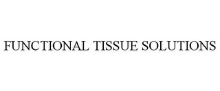 FUNCTIONAL TISSUE SOLUTIONS