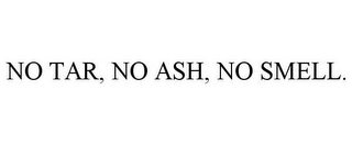 NO TAR, NO ASH, NO SMELL.