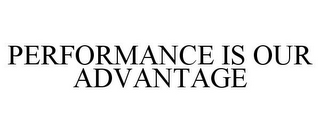 PERFORMANCE IS OUR ADVANTAGE