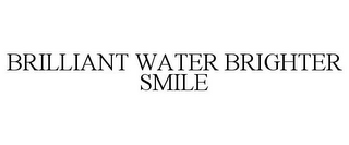 BRILLIANT WATER BRIGHTER SMILE