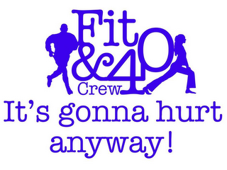 FIT & 40 CREW IT'S GONNA HURT ANYWAY!