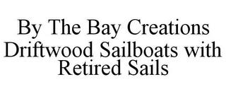 BY THE BAY CREATIONS DRIFTWOOD SAILBOATS WITH RETIRED SAILS