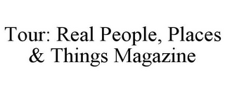 TOUR: REAL PEOPLE, PLACES & THINGS MAGAZINE