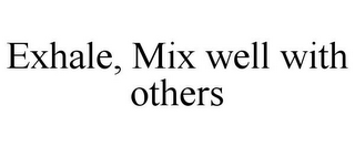 EXHALE, MIX WELL WITH OTHERS