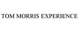 TOM MORRIS EXPERIENCE