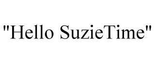 "HELLO SUZIETIME"