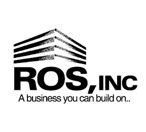 ROS, INC A BUSINESS YOU CAN BUILD ON..