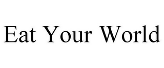 EAT YOUR WORLD