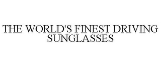 THE WORLD'S FINEST DRIVING SUNGLASSES