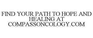 FIND YOUR PATH TO HOPE AND HEALING AT COMPASSONCOLOGY.COM