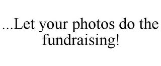 ...LET YOUR PHOTOS DO THE FUNDRAISING!