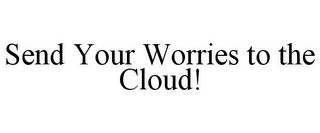 SEND YOUR WORRIES TO THE CLOUD!