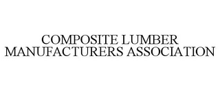 COMPOSITE LUMBER MANUFACTURERS ASSOCIATION