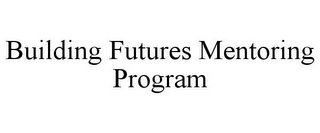 BUILDING FUTURES MENTORING PROGRAM