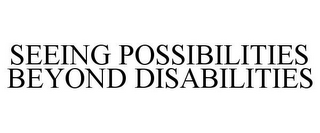 SEEING POSSIBILITIES BEYOND DISABILITIES