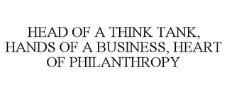 HEAD OF A THINK TANK, HANDS OF A BUSINESS, HEART OF PHILANTHROPY