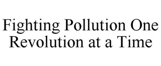 FIGHTING POLLUTION ONE REVOLUTION AT A TIME