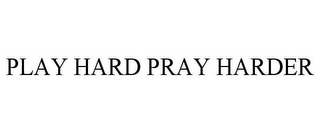 PLAY HARD PRAY HARDER