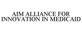 AIM ALLIANCE FOR INNOVATION IN MEDICAID