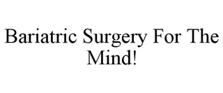 BARIATRIC SURGERY FOR THE MIND!