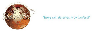 PAMELA SPRINGER GLOBAL SKIN SOLUTIONS "EVERY SKIN DESERVES TO BE FLAWLESS!"