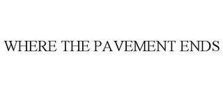 WHERE THE PAVEMENT ENDS