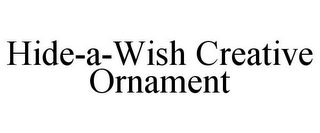 HIDE-A-WISH CREATIVE ORNAMENT