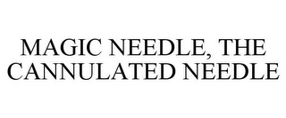 MAGIC NEEDLE, THE CANNULATED NEEDLE